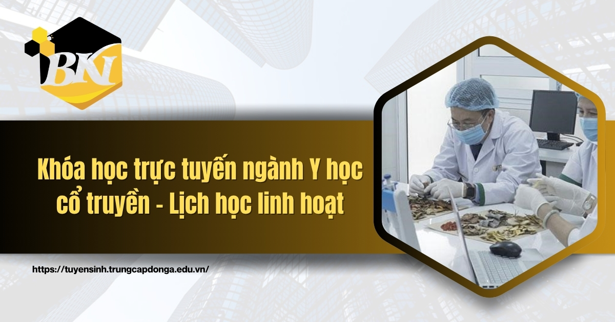 Khóa học trực tuyến ngành Y học cổ truyền - Lịch học linh hoạt