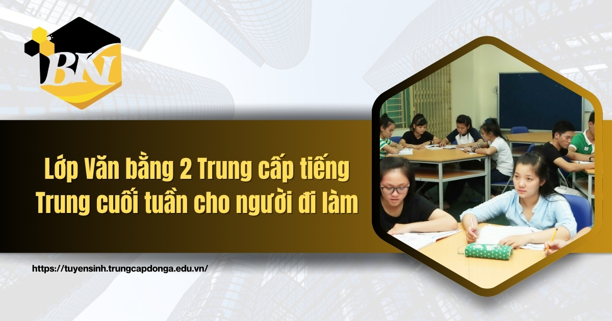 Lớp Văn bằng 2 Trung cấp tiếng Trung cuối tuần cho người đi làm 4 Lớp Văn bằng 2 Trung cấp tiếng Trung cuối tuần cho người đi làm