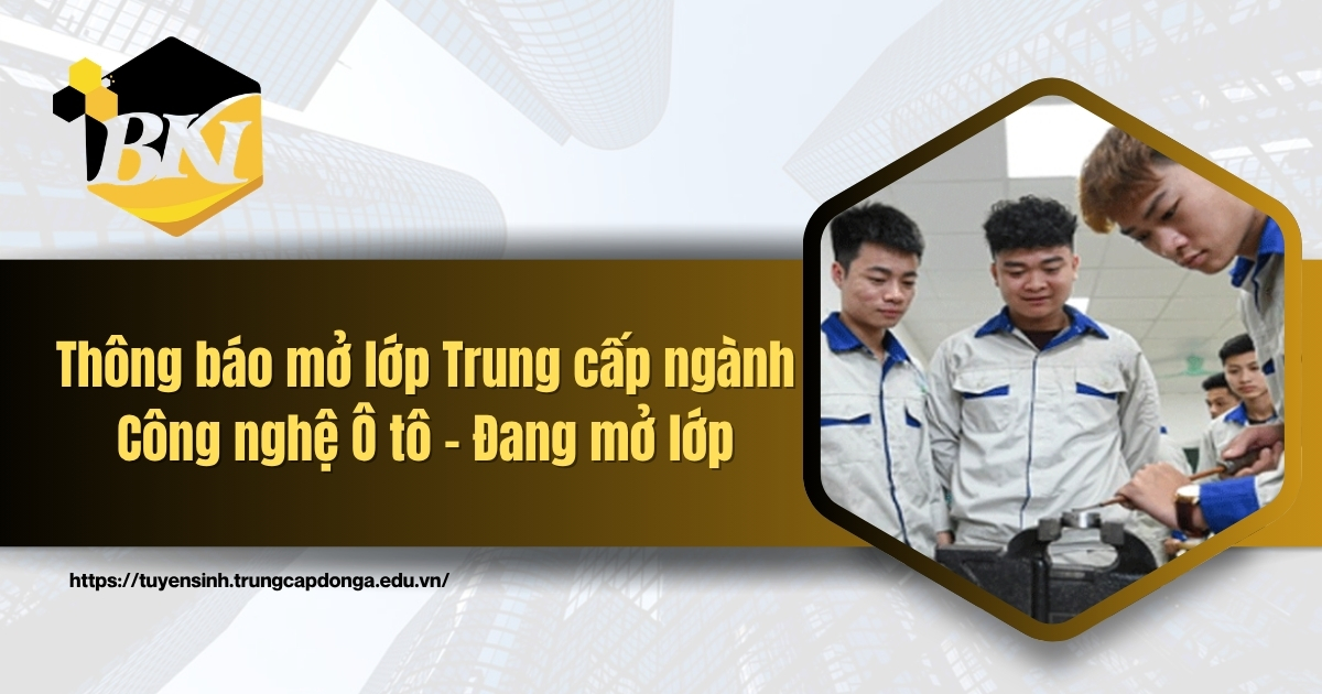 Thông báo mở lớp Trung cấp ngành Công nghệ Ô tô - Đang mở lớp